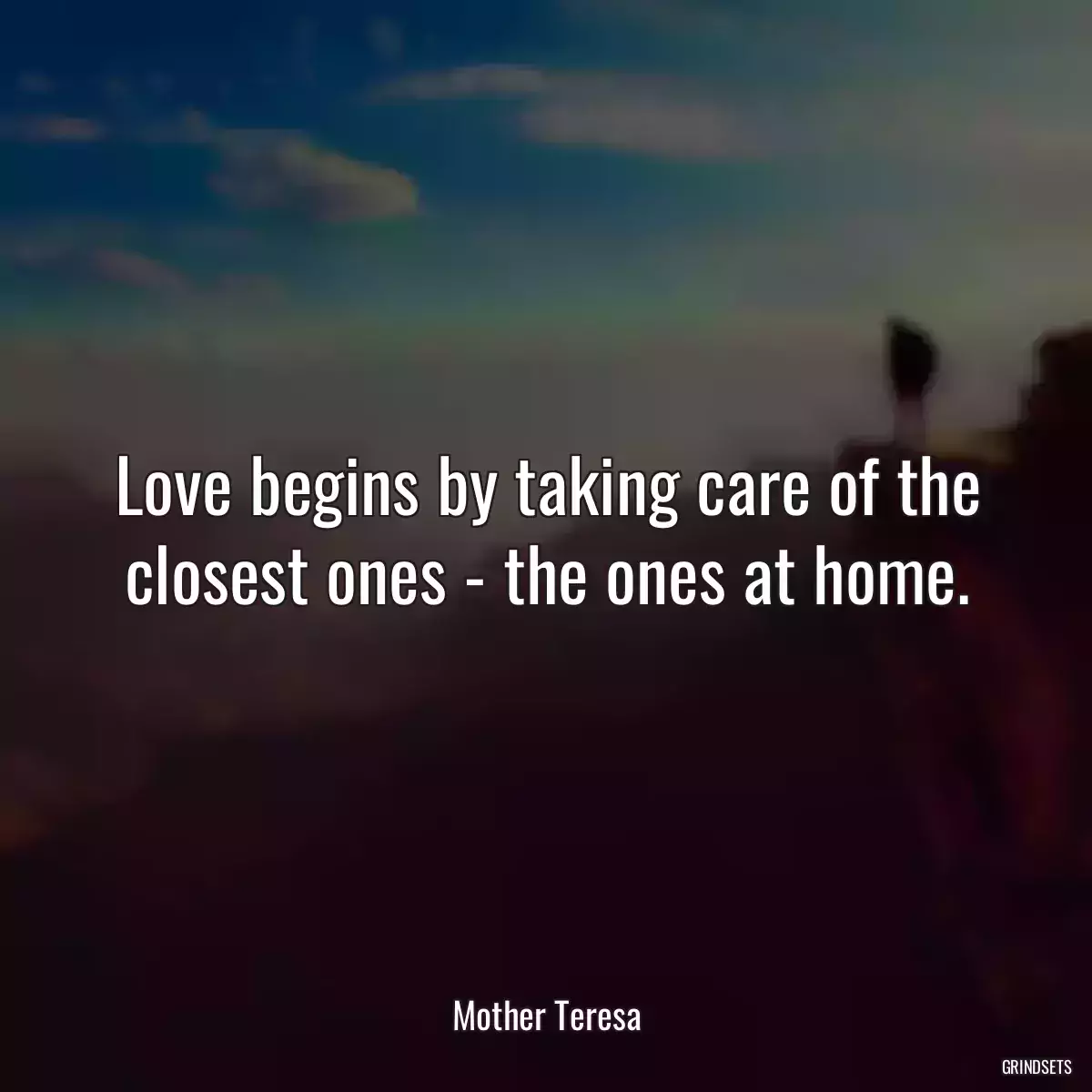 Love begins by taking care of the closest ones - the ones at home.