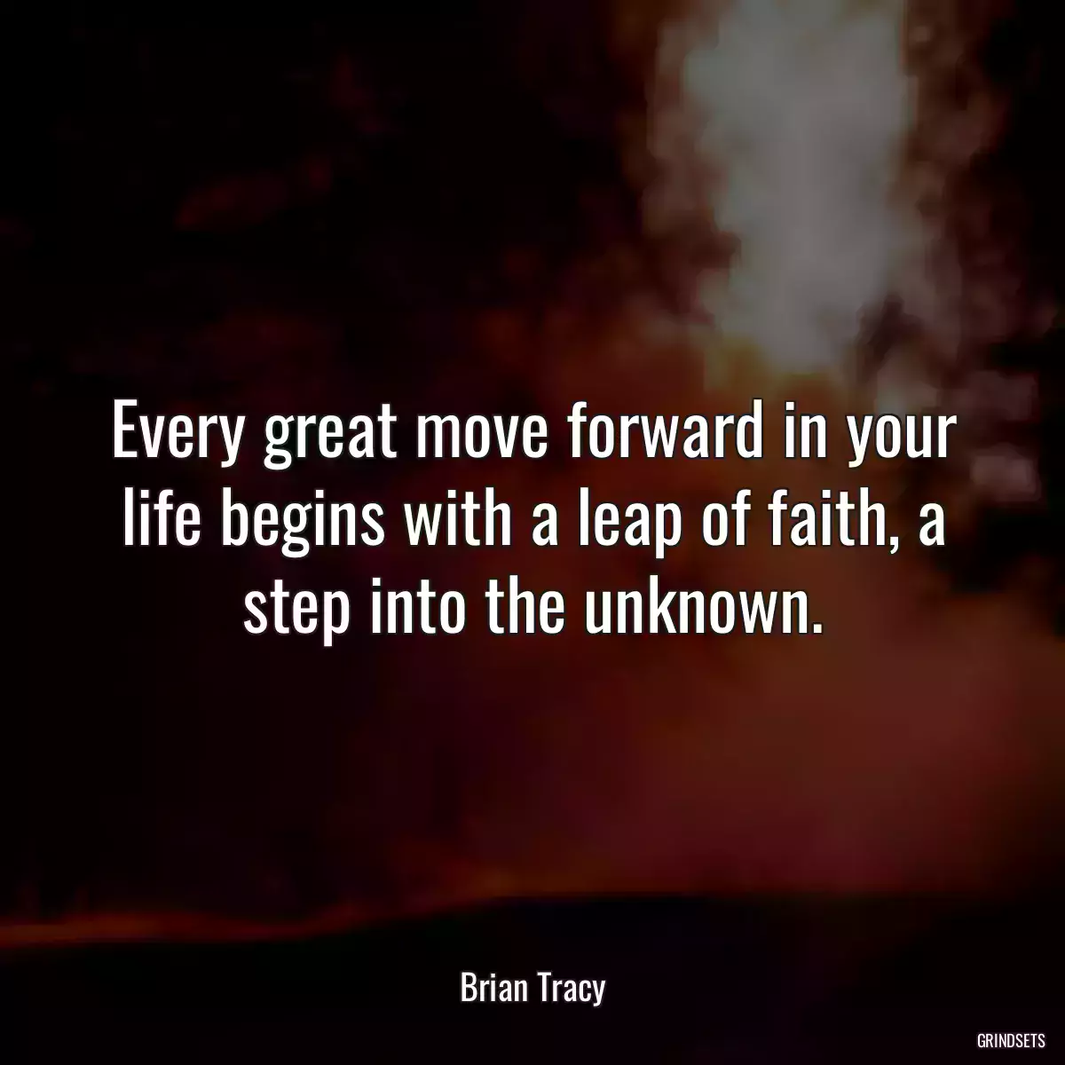 Every great move forward in your life begins with a leap of faith, a step into the unknown.