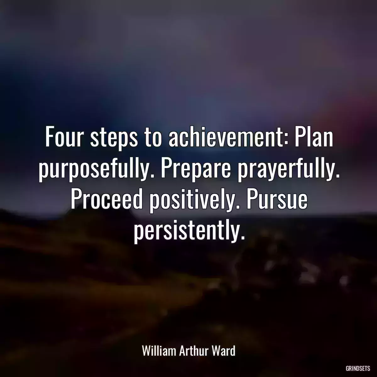 Four steps to achievement: Plan purposefully. Prepare prayerfully. Proceed positively. Pursue persistently.