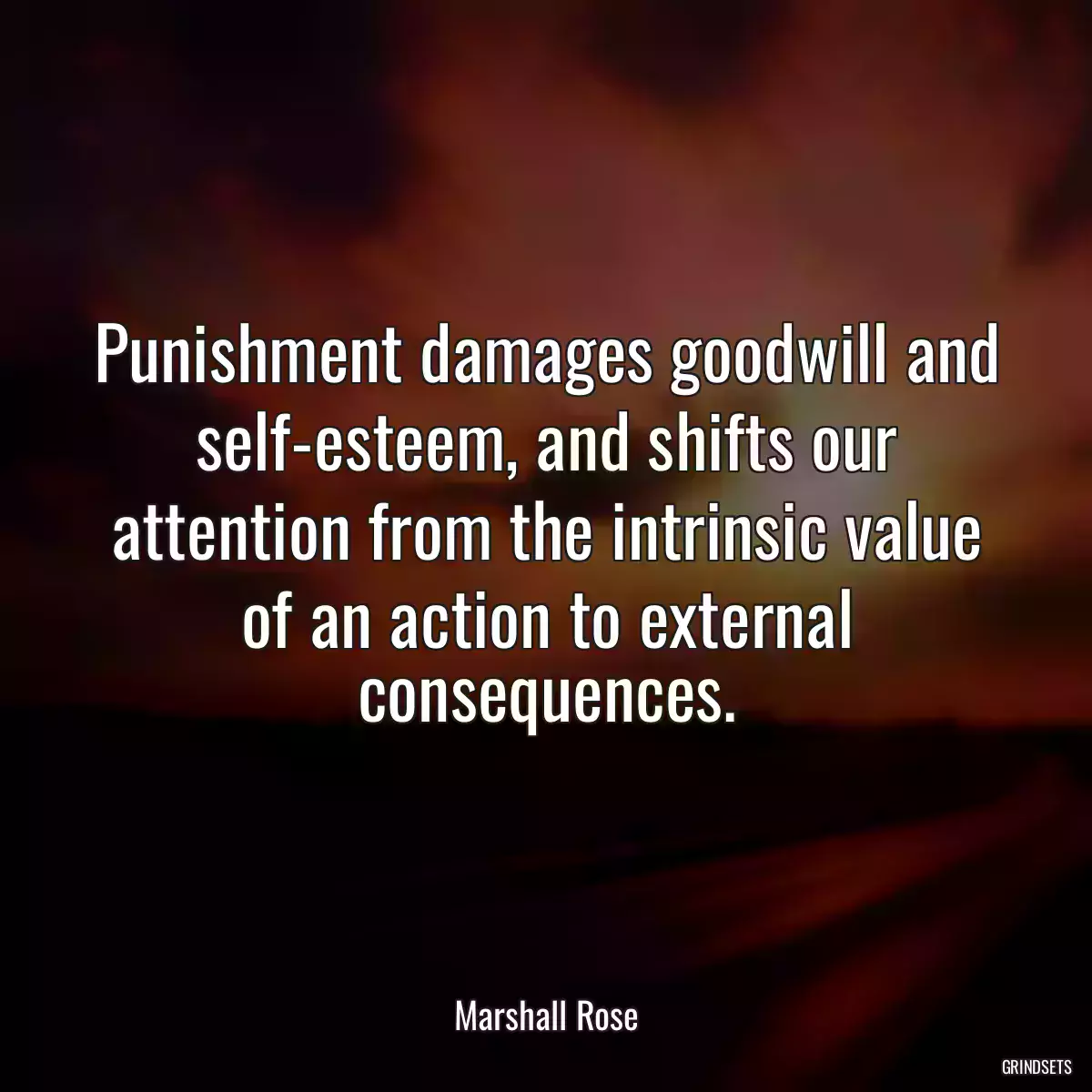 Punishment damages goodwill and self-esteem, and shifts our attention from the intrinsic value of an action to external consequences.