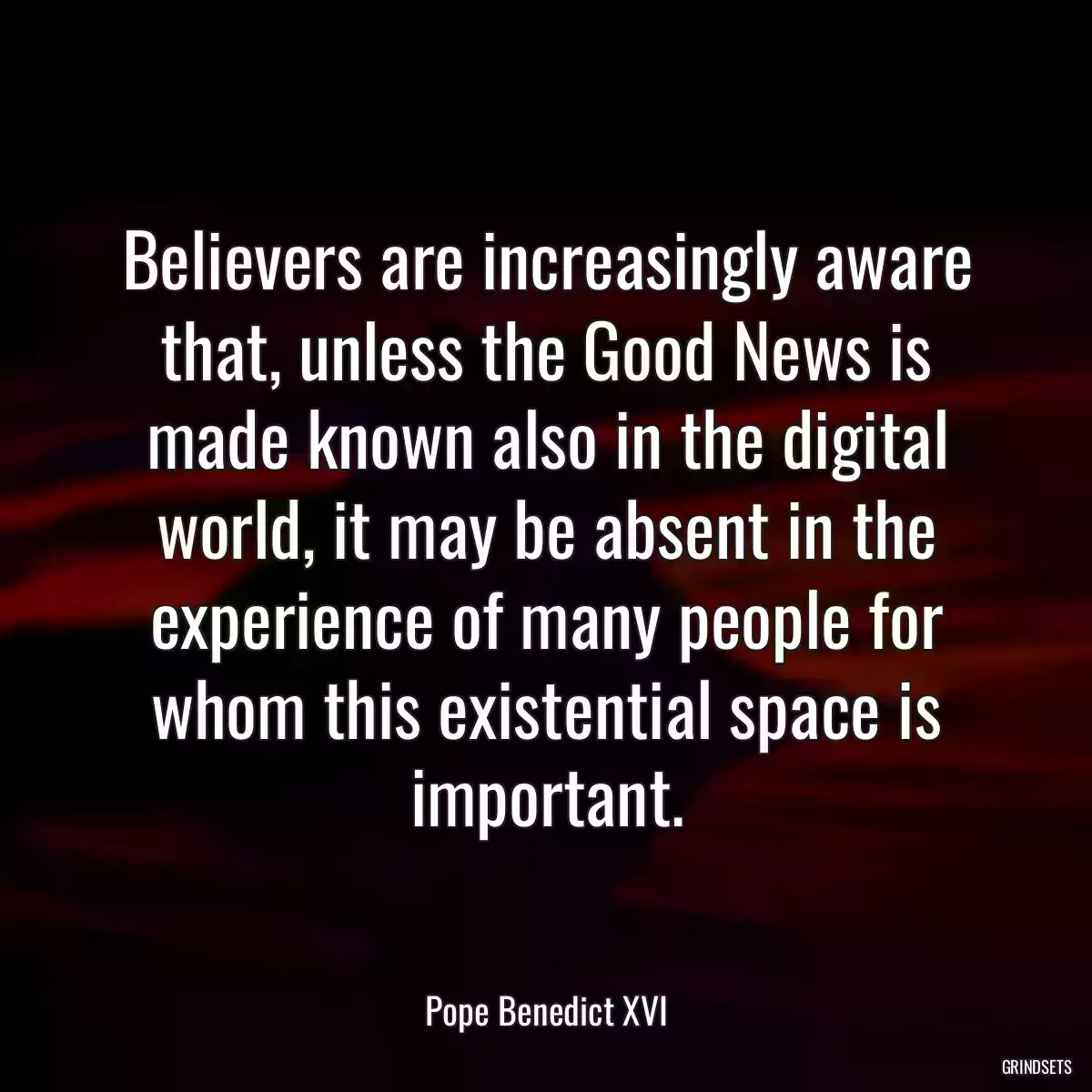 Believers are increasingly aware that, unless the Good News is made known also in the digital world, it may be absent in the experience of many people for whom this existential space is important.