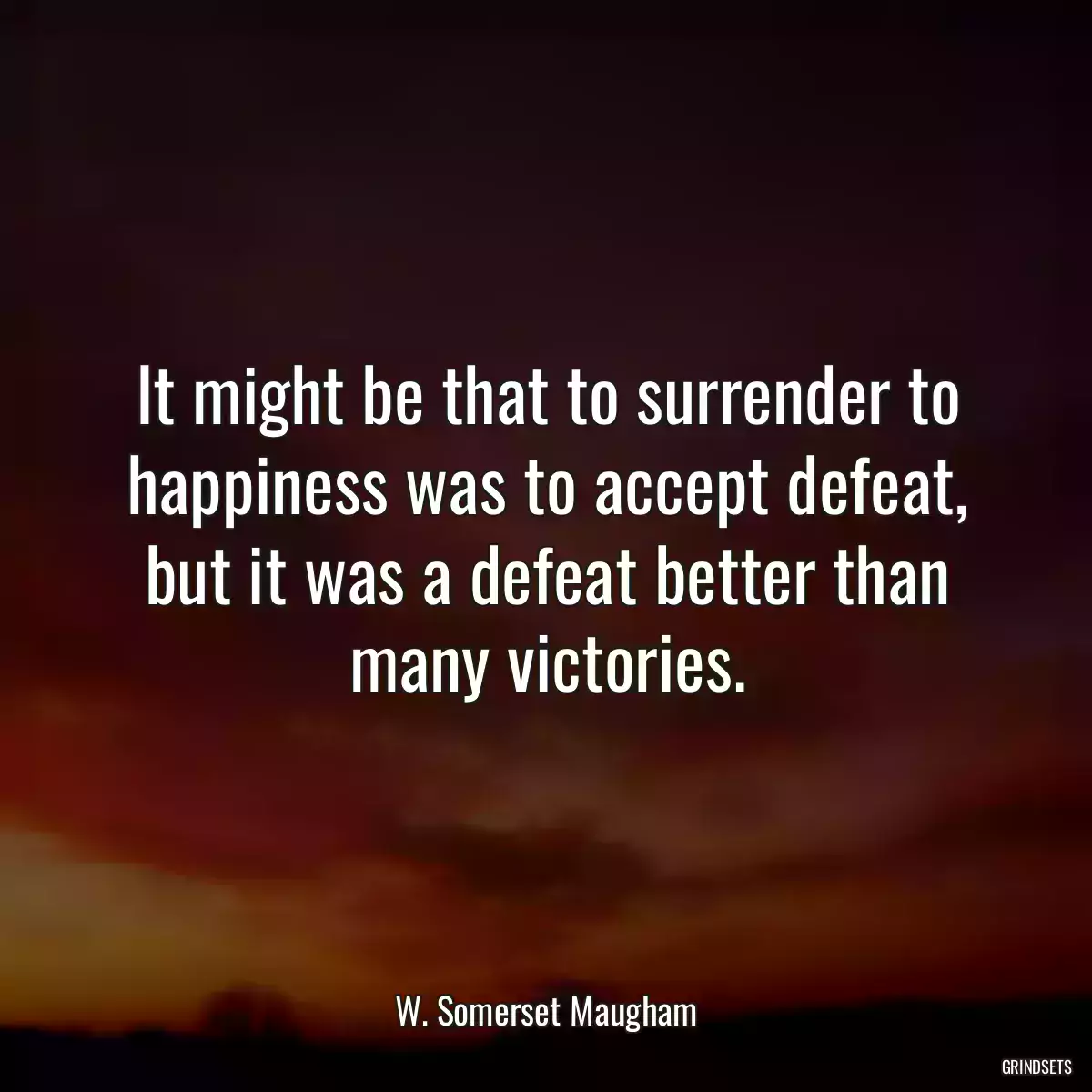 It might be that to surrender to happiness was to accept defeat, but it was a defeat better than many victories.