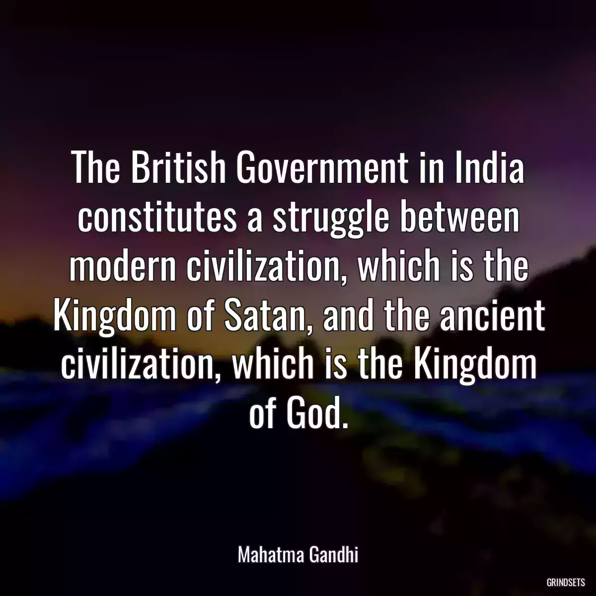 The British Government in India constitutes a struggle between modern civilization, which is the Kingdom of Satan, and the ancient civilization, which is the Kingdom of God.