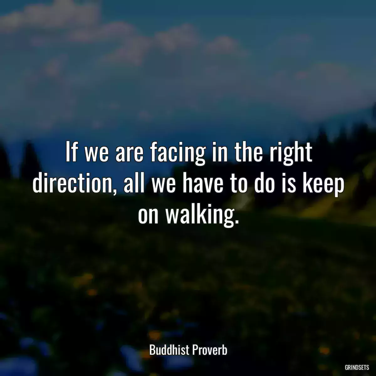 If we are facing in the right direction, all we have to do is keep on walking.