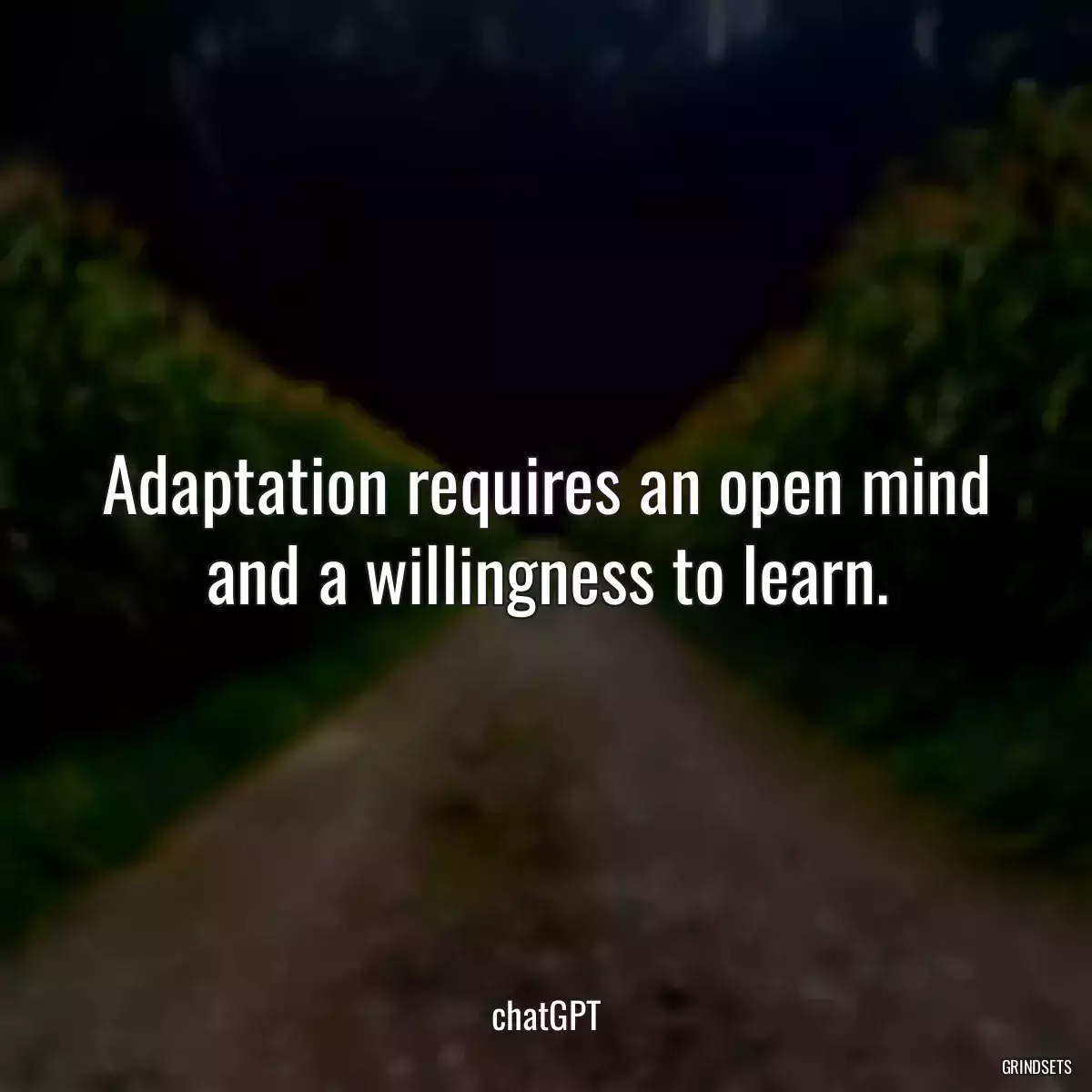 Adaptation requires an open mind and a willingness to learn.