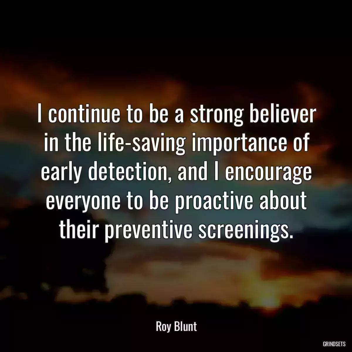 I continue to be a strong believer in the life-saving importance of early detection, and I encourage everyone to be proactive about their preventive screenings.