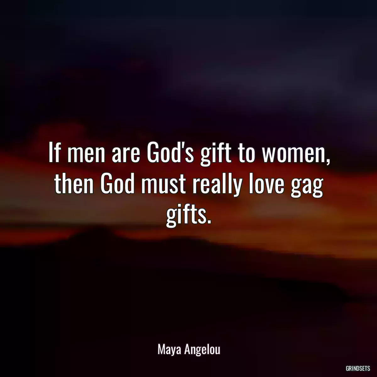 If men are God\'s gift to women, then God must really love gag gifts.