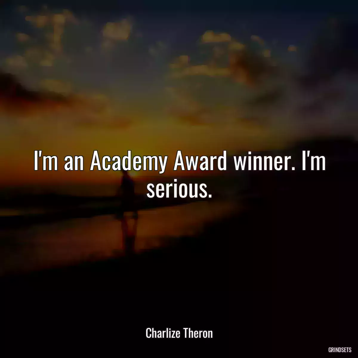 I\'m an Academy Award winner. I\'m serious.