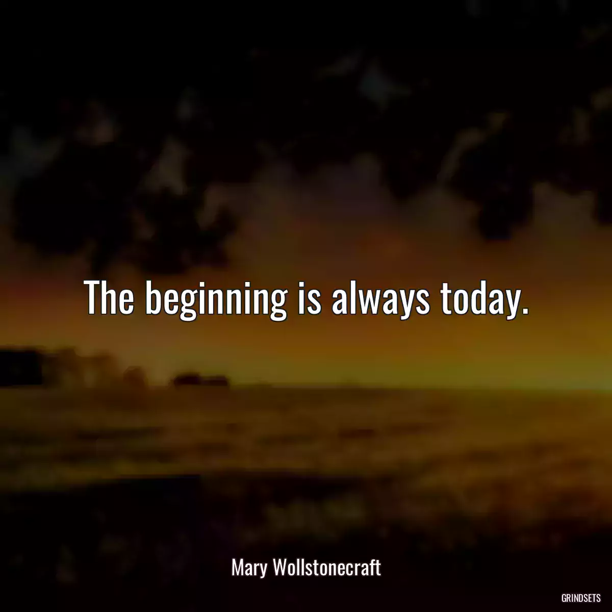 The beginning is always today.