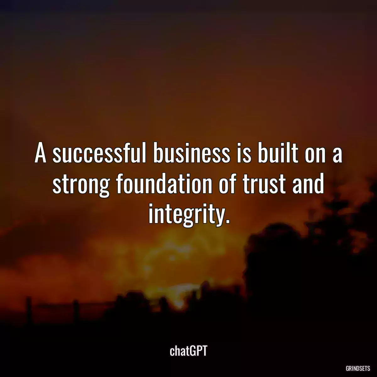 A successful business is built on a strong foundation of trust and integrity.