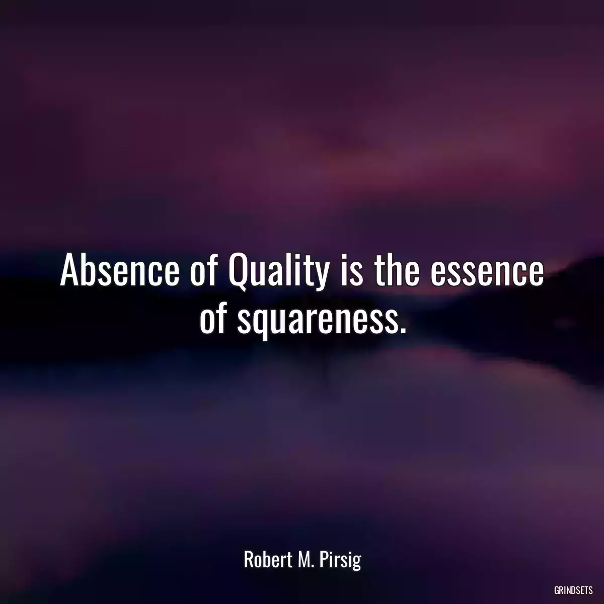 Absence of Quality is the essence of squareness.