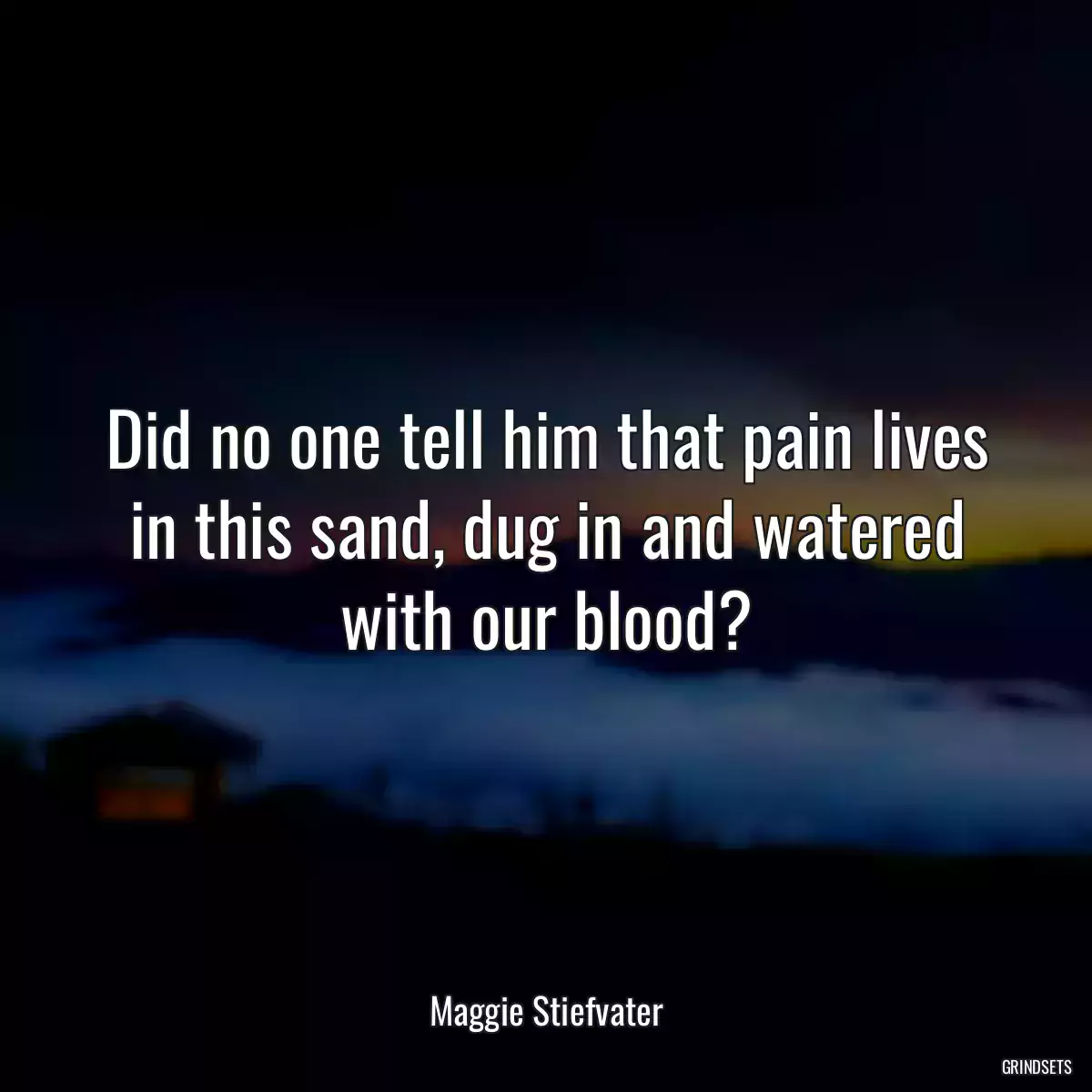 Did no one tell him that pain lives in this sand, dug in and watered with our blood?