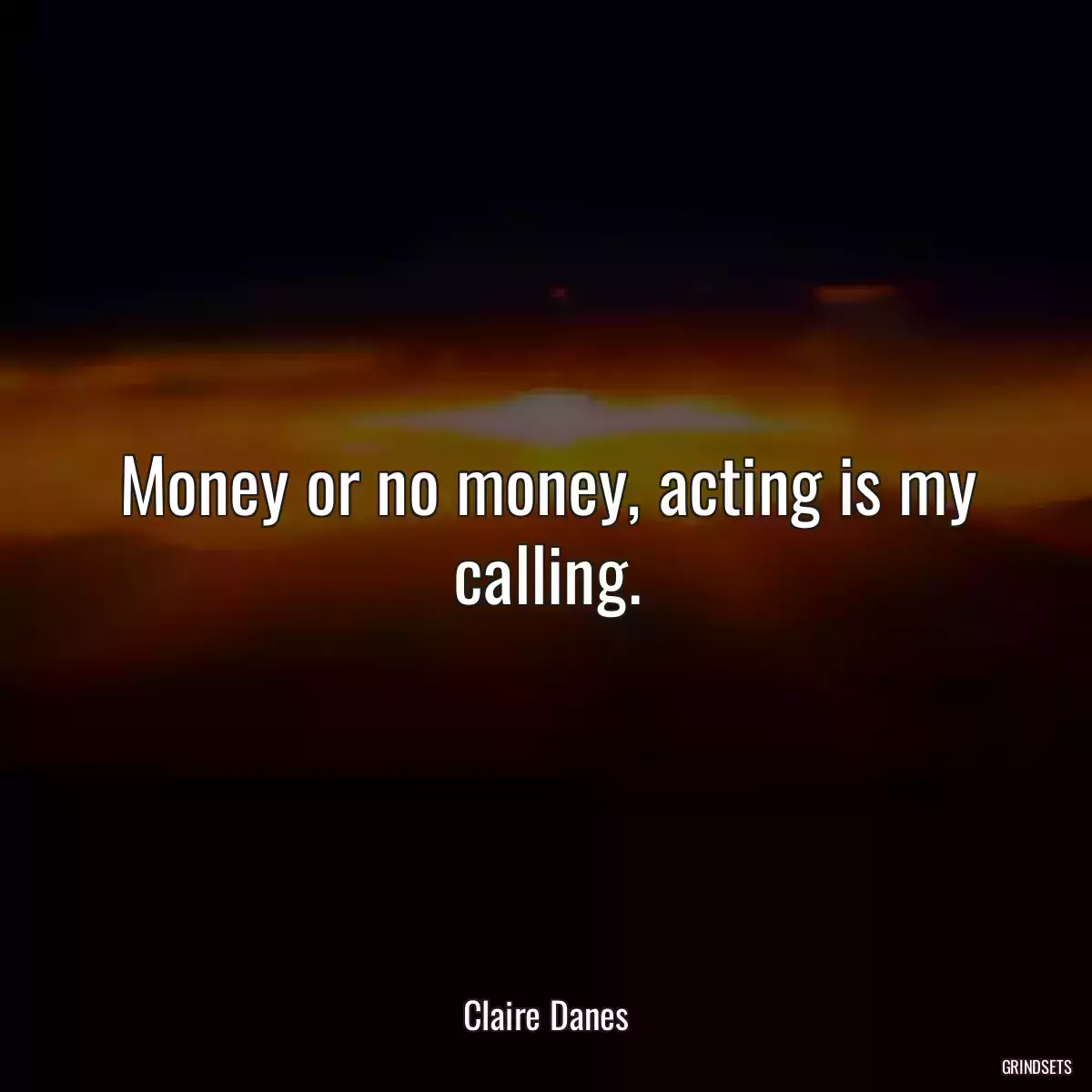 Money or no money, acting is my calling.