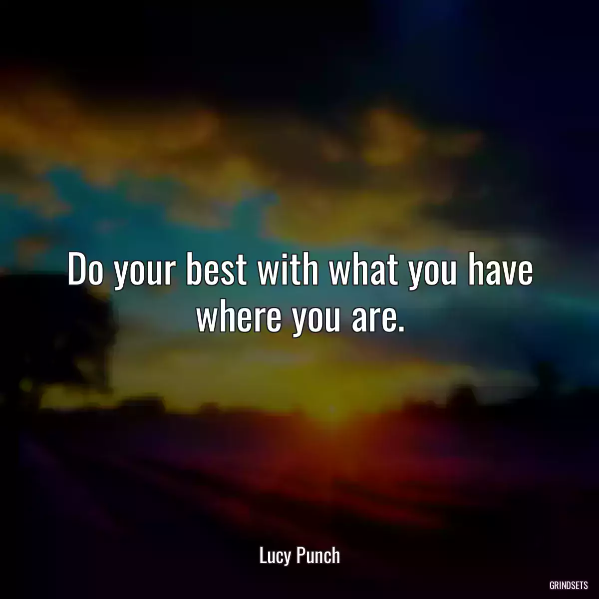 Do your best with what you have where you are.