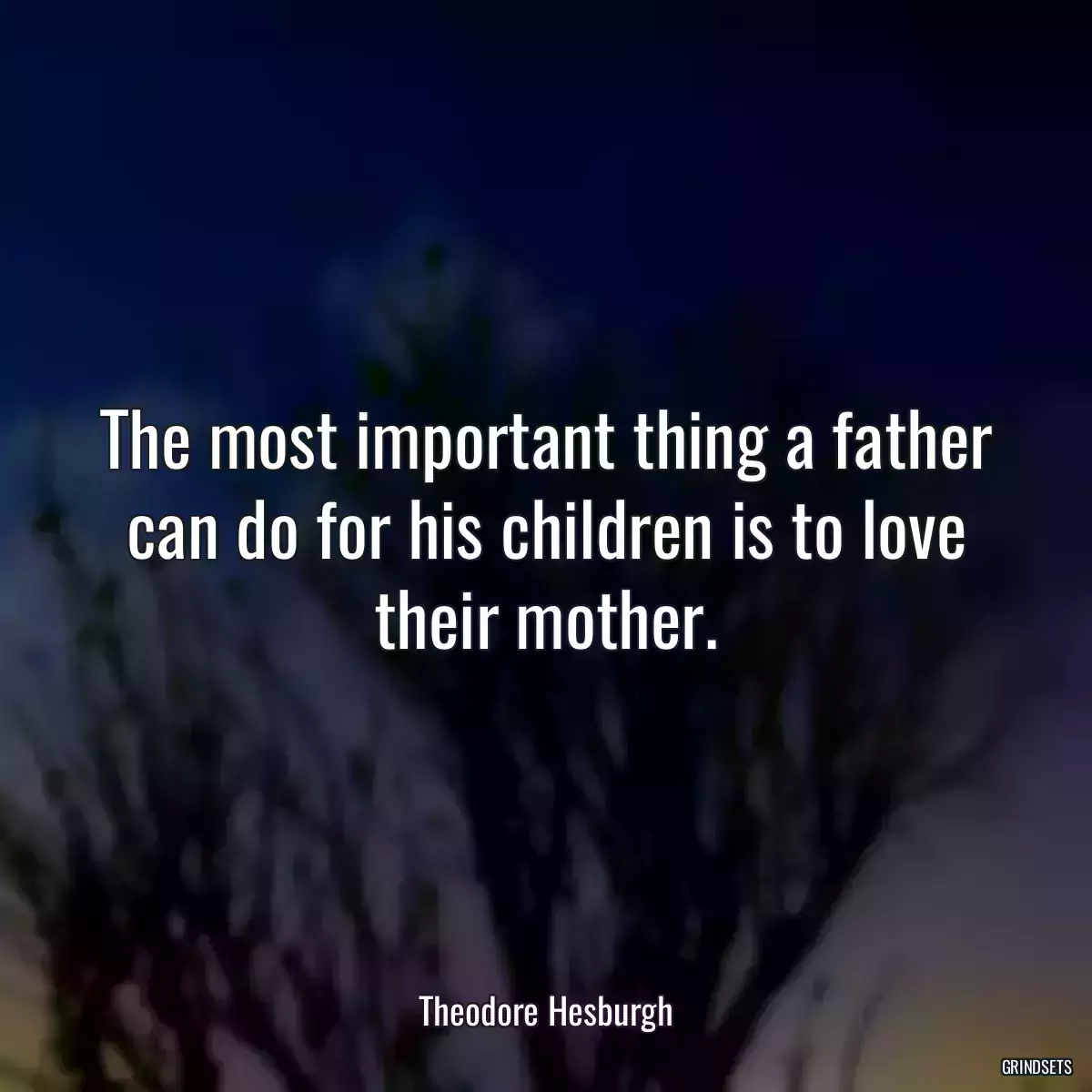 The most important thing a father can do for his children is to love their mother.