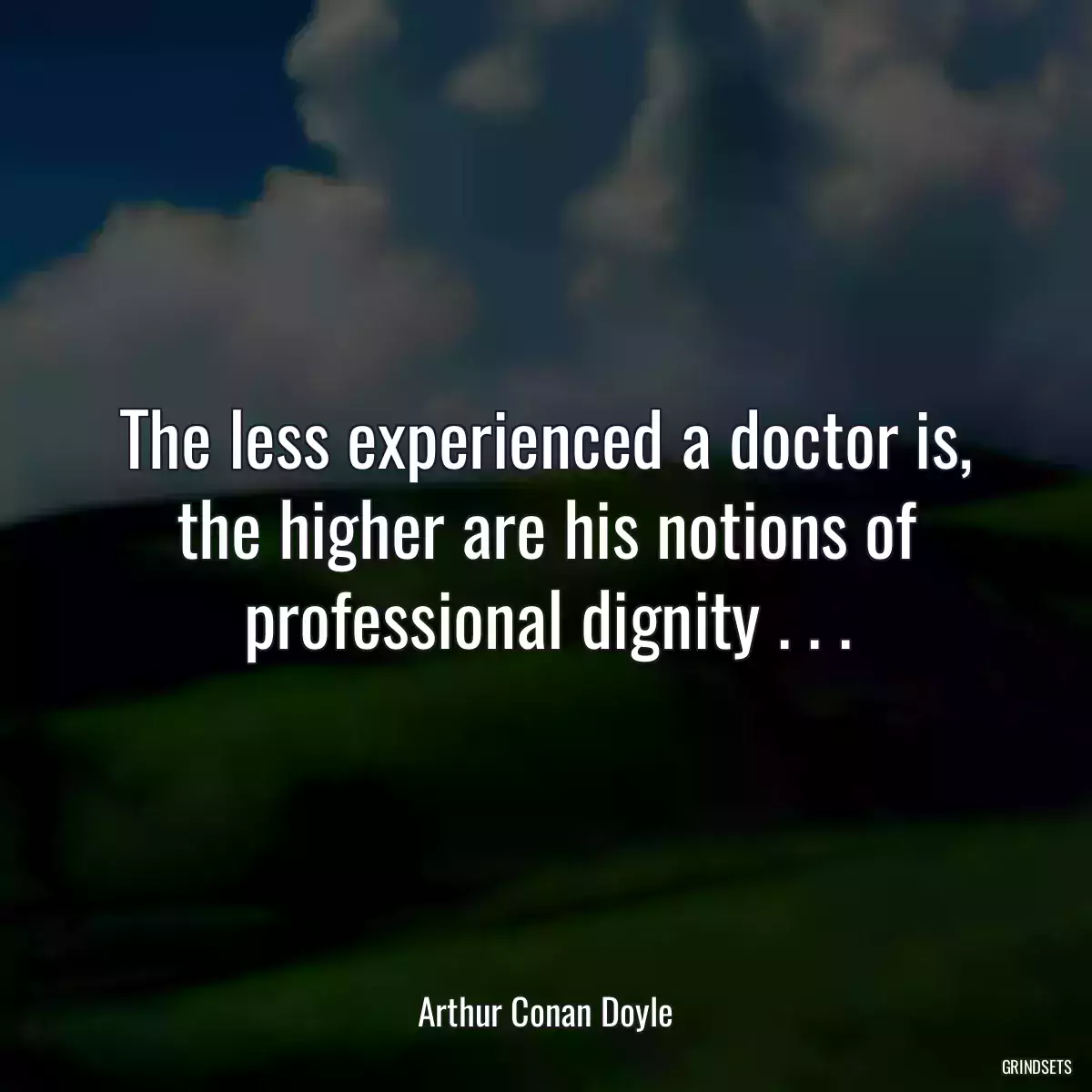 The less experienced a doctor is, the higher are his notions of professional dignity . . .