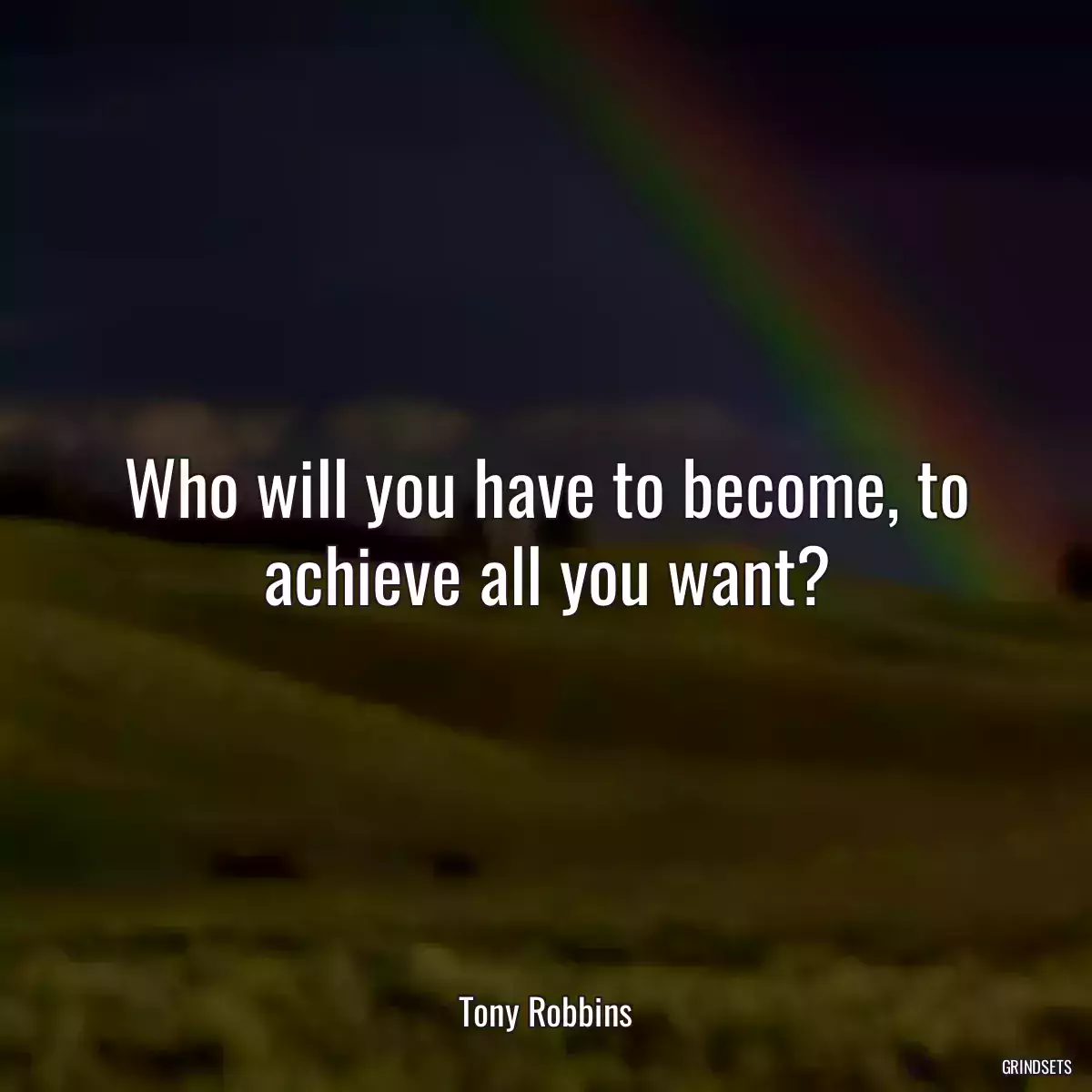 Who will you have to become, to achieve all you want?