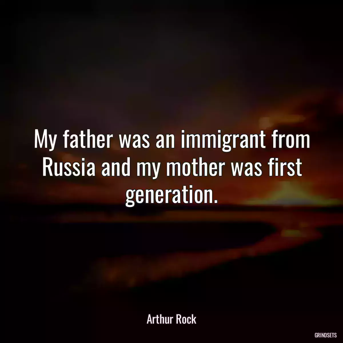 My father was an immigrant from Russia and my mother was first generation.