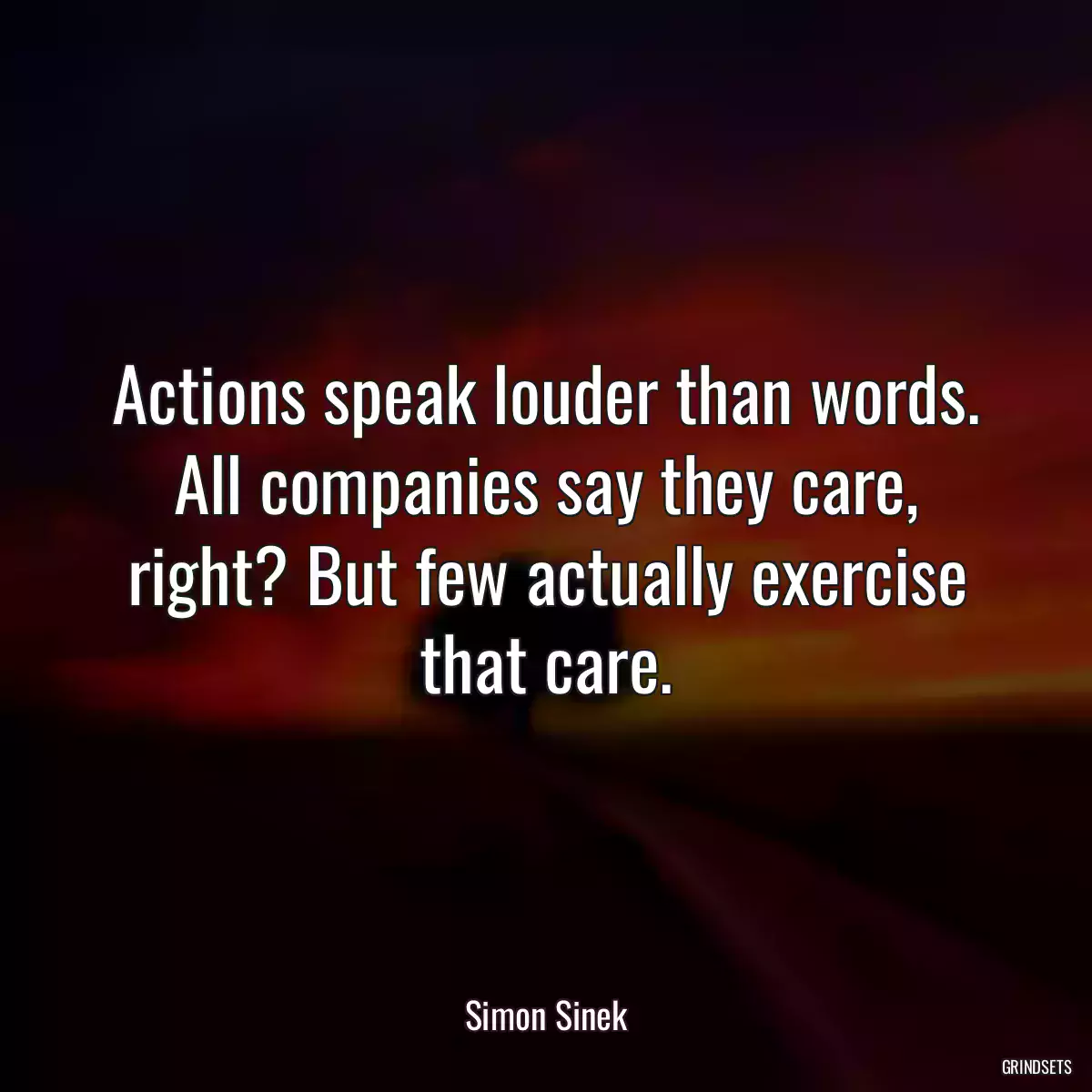 Actions speak louder than words. All companies say they care, right? But few actually exercise that care.