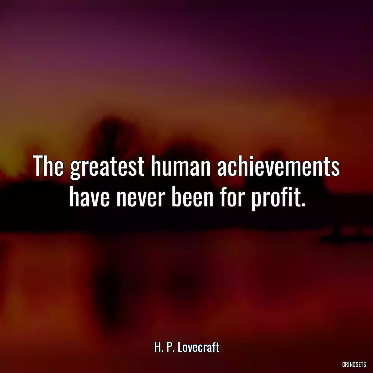 The greatest human achievements have never been for profit.