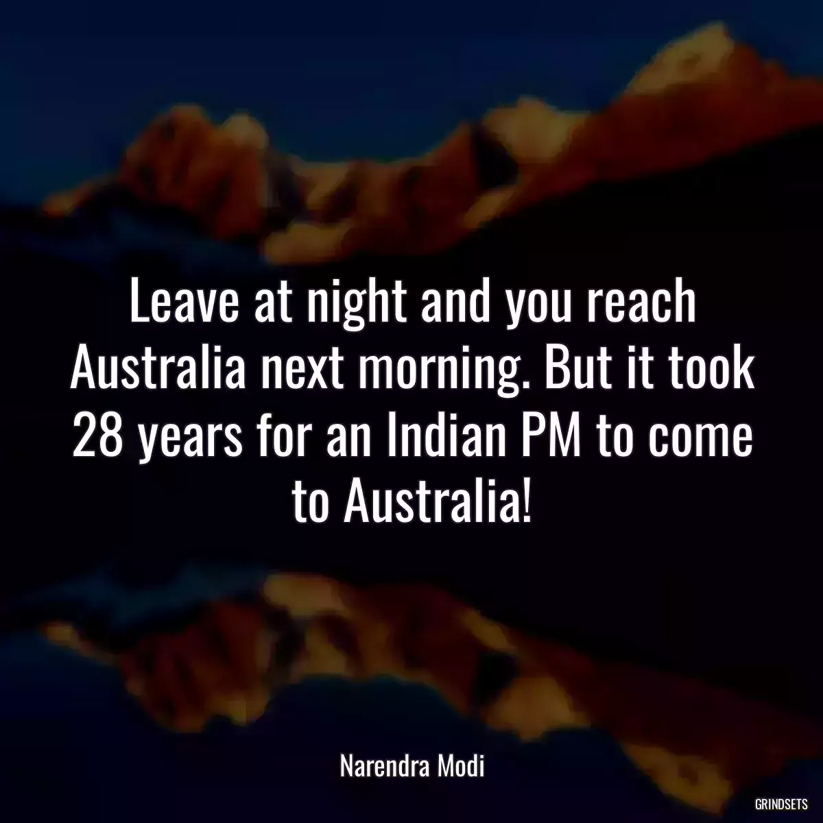 Leave at night and you reach Australia next morning. But it took 28 years for an Indian PM to come to Australia!