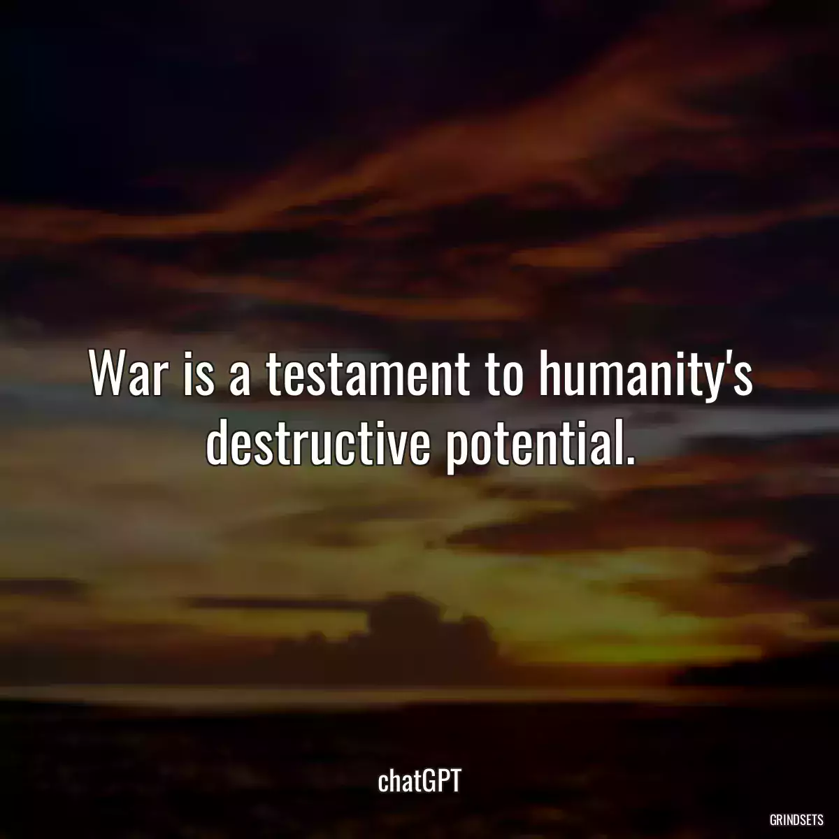 War is a testament to humanity\'s destructive potential.