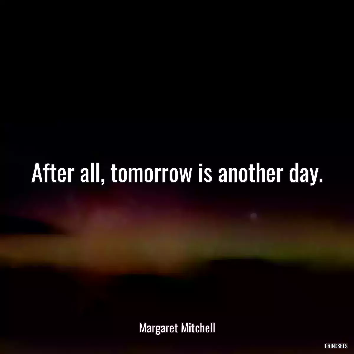 After all, tomorrow is another day.