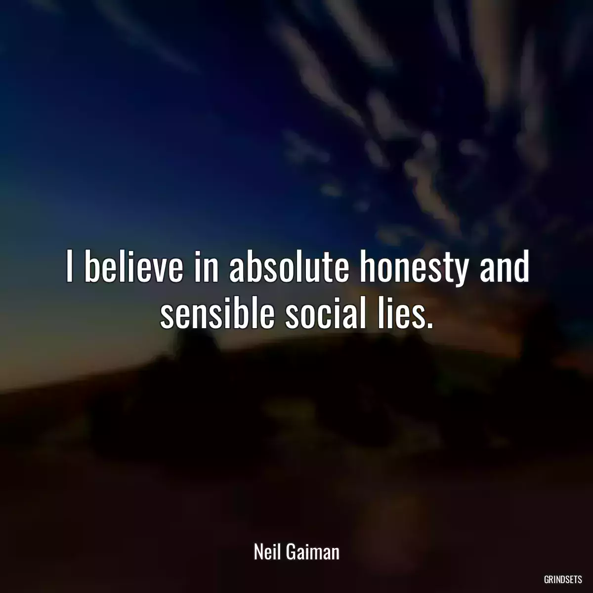 I believe in absolute honesty and sensible social lies.