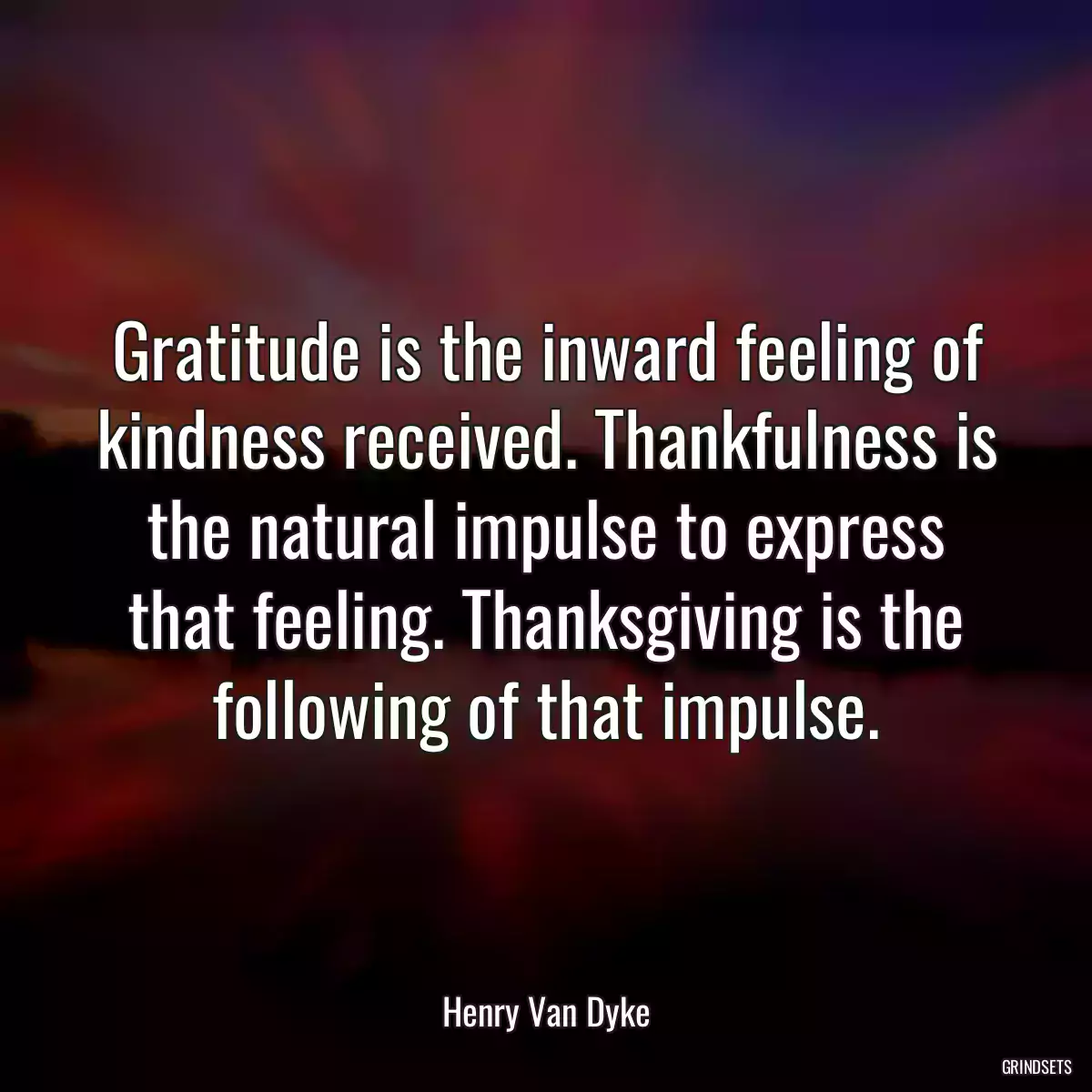 Gratitude is the inward feeling of kindness received. Thankfulness is the natural impulse to express that feeling. Thanksgiving is the following of that impulse.