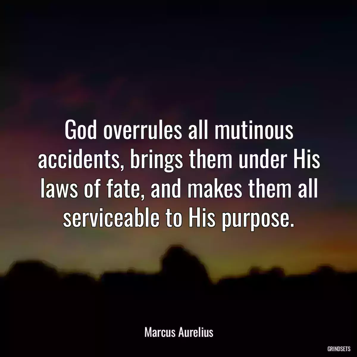 God overrules all mutinous accidents, brings them under His laws of fate, and makes them all serviceable to His purpose.