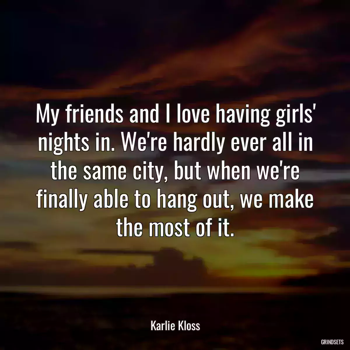 My friends and I love having girls\' nights in. We\'re hardly ever all in the same city, but when we\'re finally able to hang out, we make the most of it.