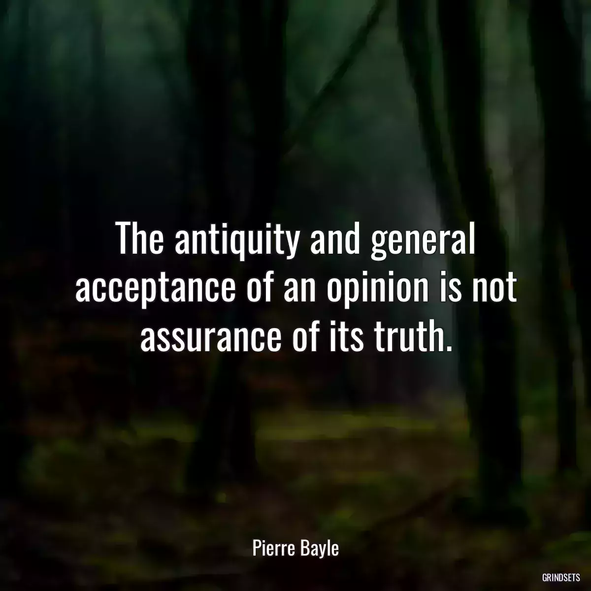 The antiquity and general acceptance of an opinion is not assurance of its truth.