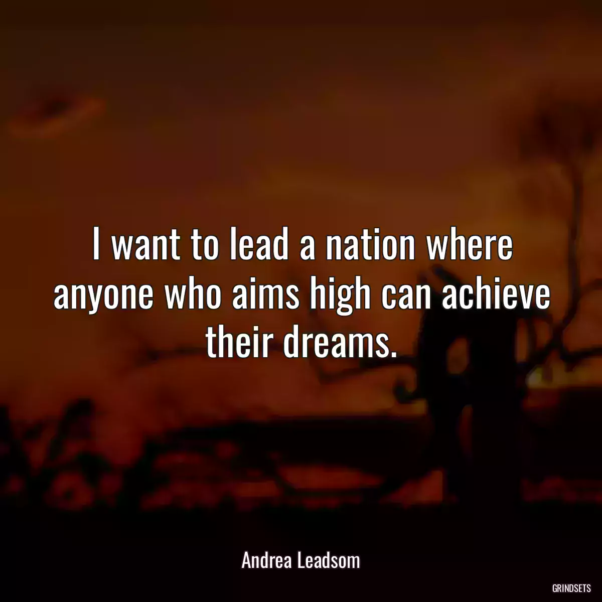 I want to lead a nation where anyone who aims high can achieve their dreams.