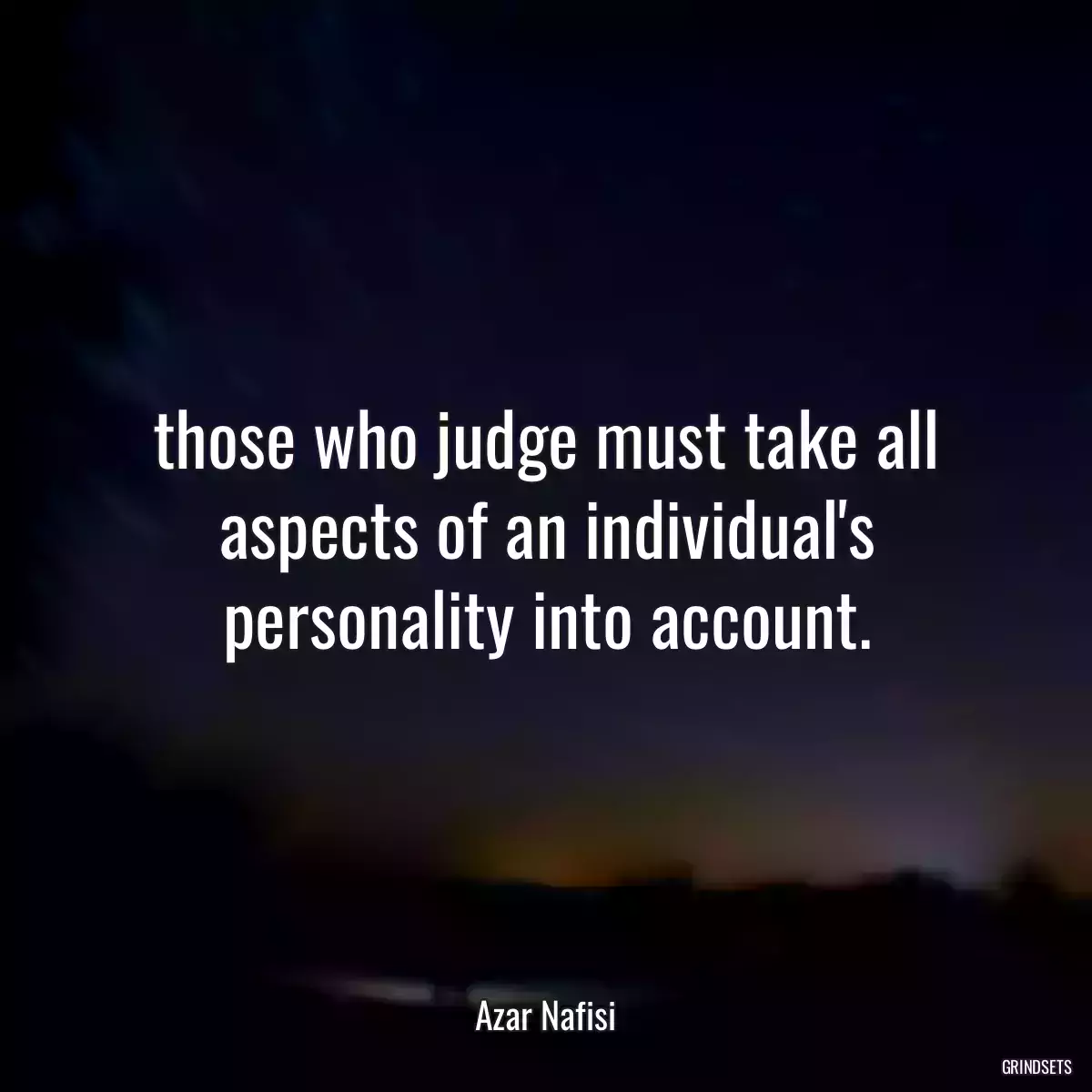 those who judge must take all aspects of an individual\'s personality into account.