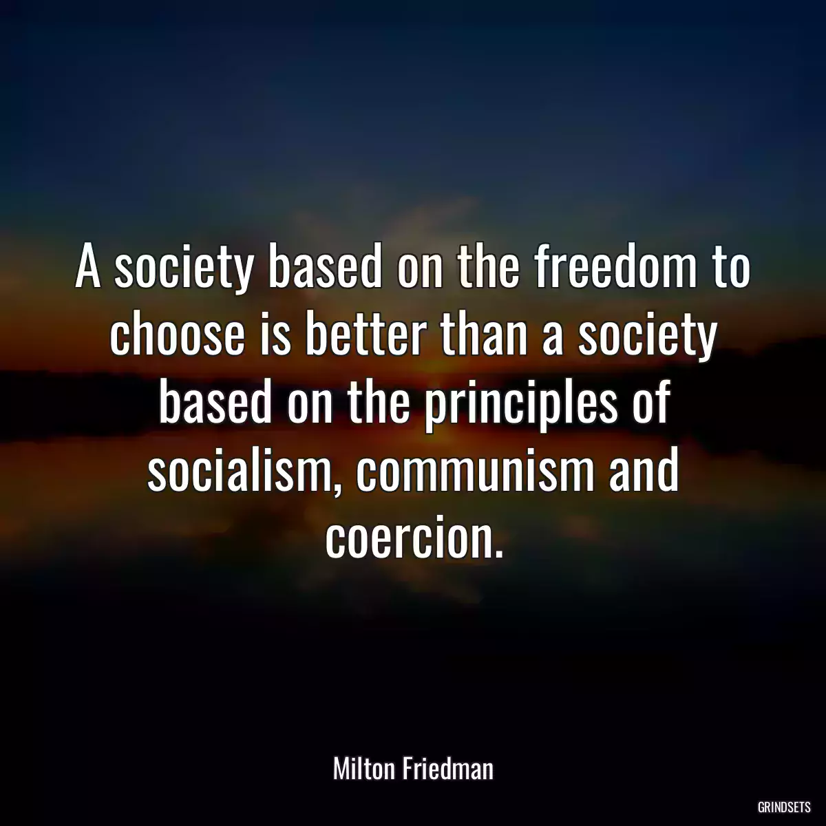 A society based on the freedom to choose is better than a society based on the principles of socialism, communism and coercion.