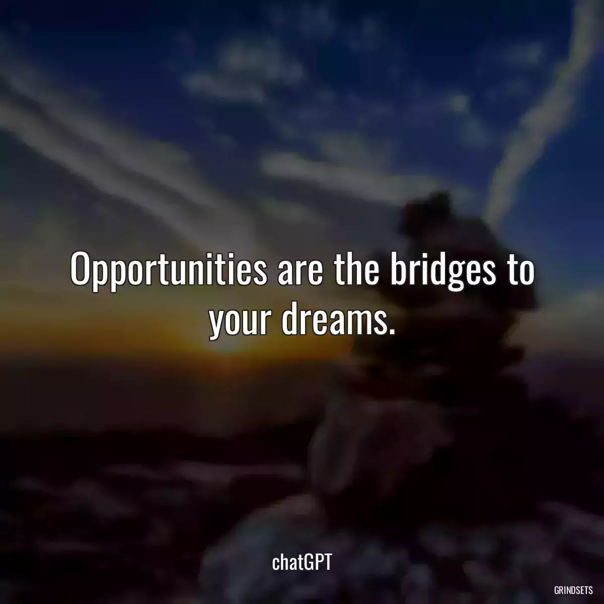 Opportunities are the bridges to your dreams.
