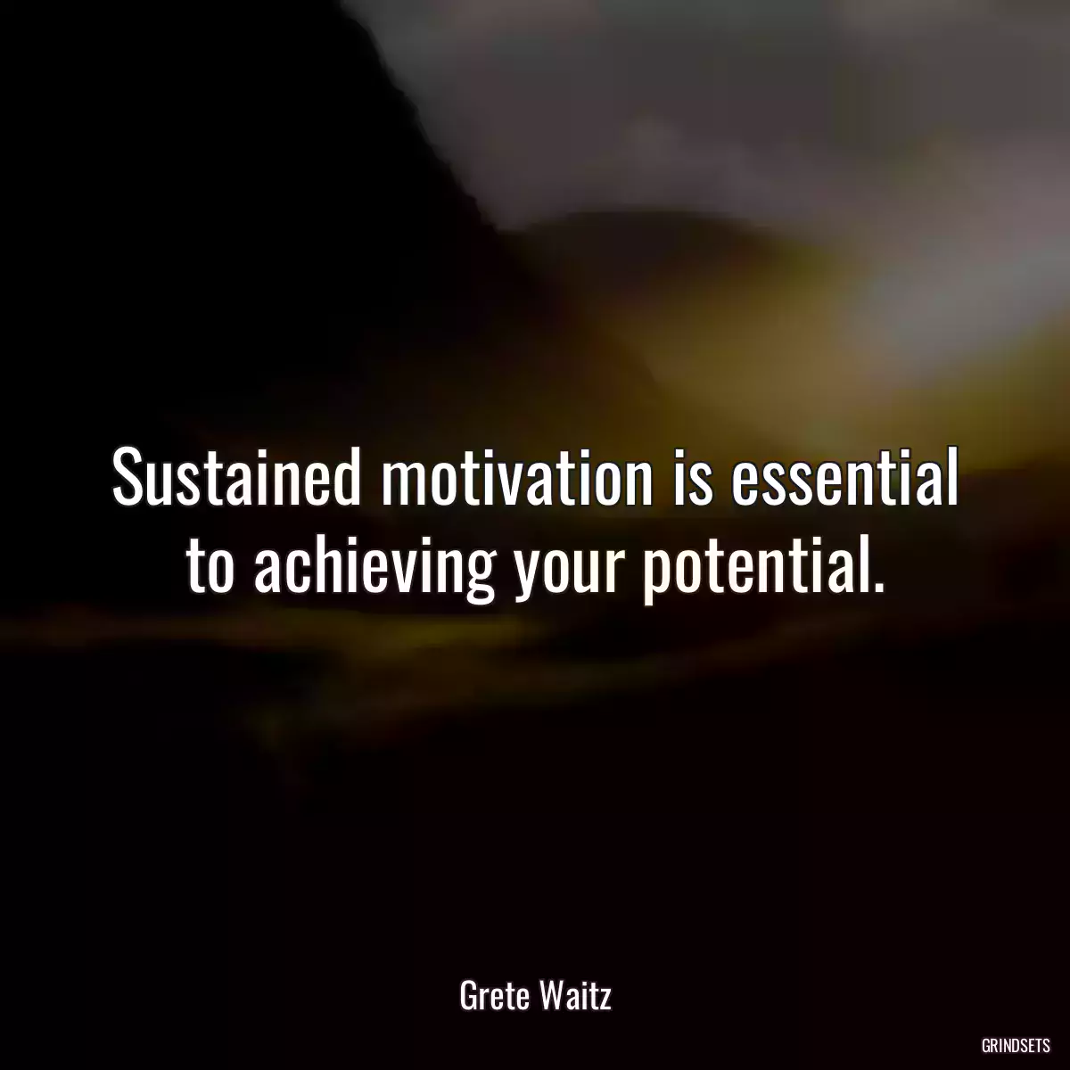 Sustained motivation is essential to achieving your potential.