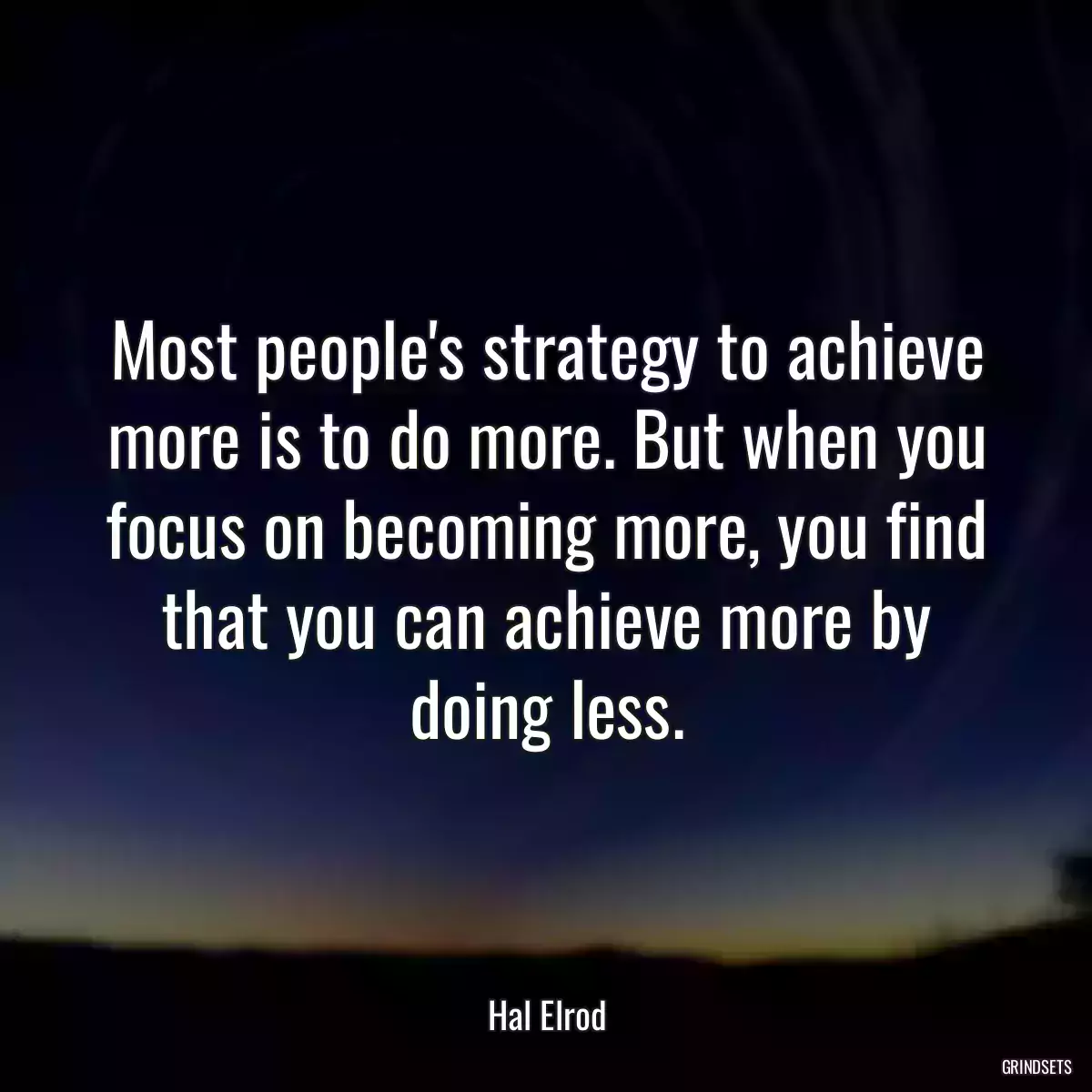 Most people\'s strategy to achieve more is to do more. But when you focus on becoming more, you find that you can achieve more by doing less.