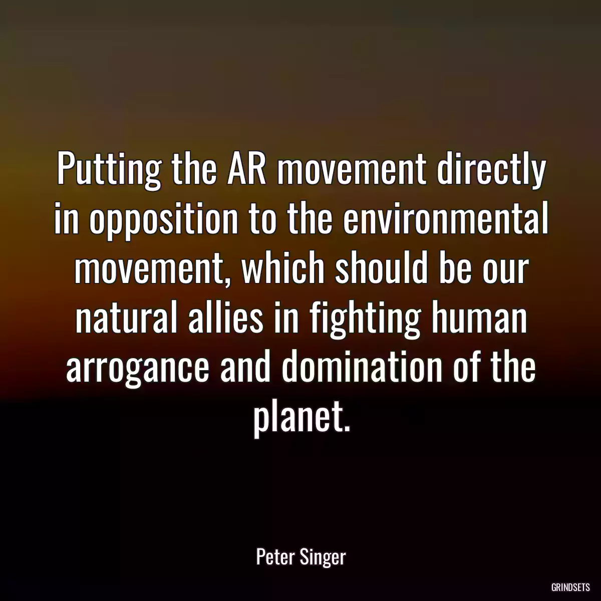 Putting the AR movement directly in opposition to the environmental movement, which should be our natural allies in fighting human arrogance and domination of the planet.