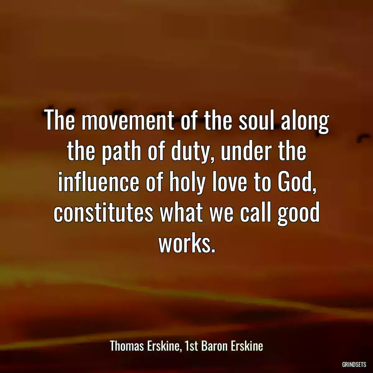 The movement of the soul along the path of duty, under the influence of holy love to God, constitutes what we call good works.