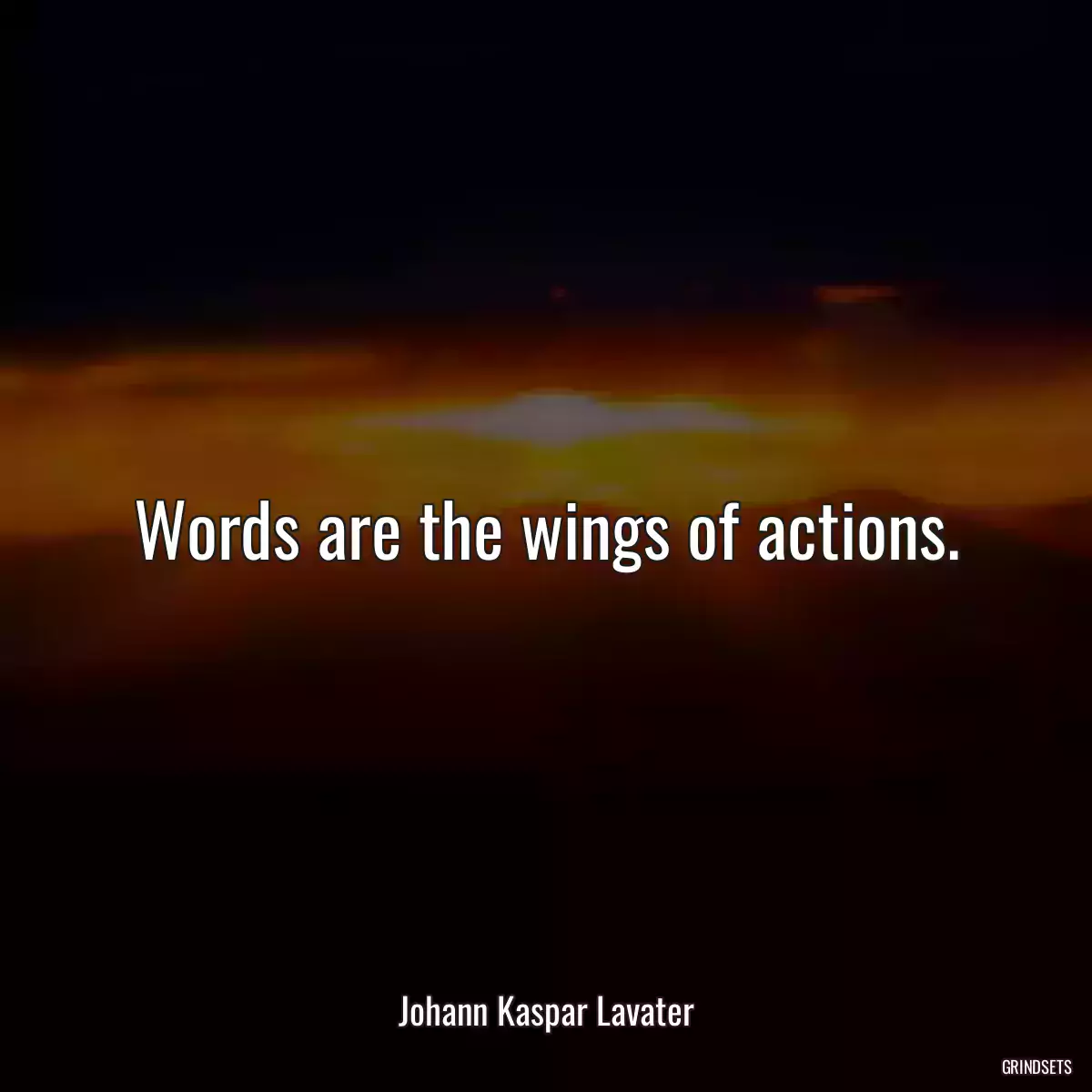 Words are the wings of actions.