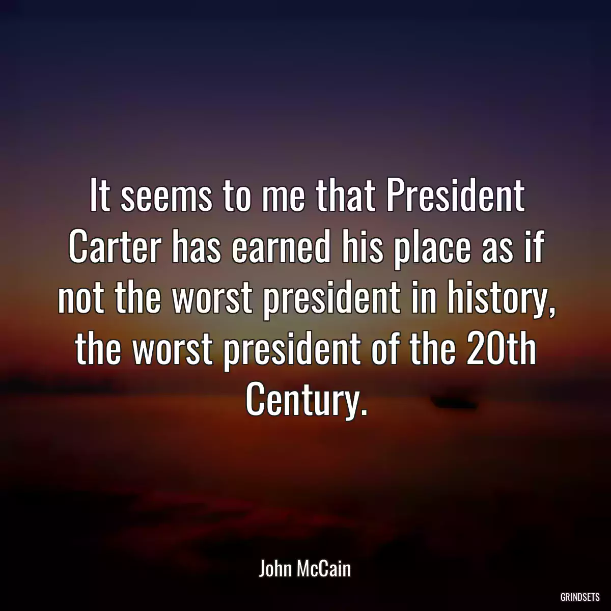 It seems to me that President Carter has earned his place as if not the worst president in history, the worst president of the 20th Century.