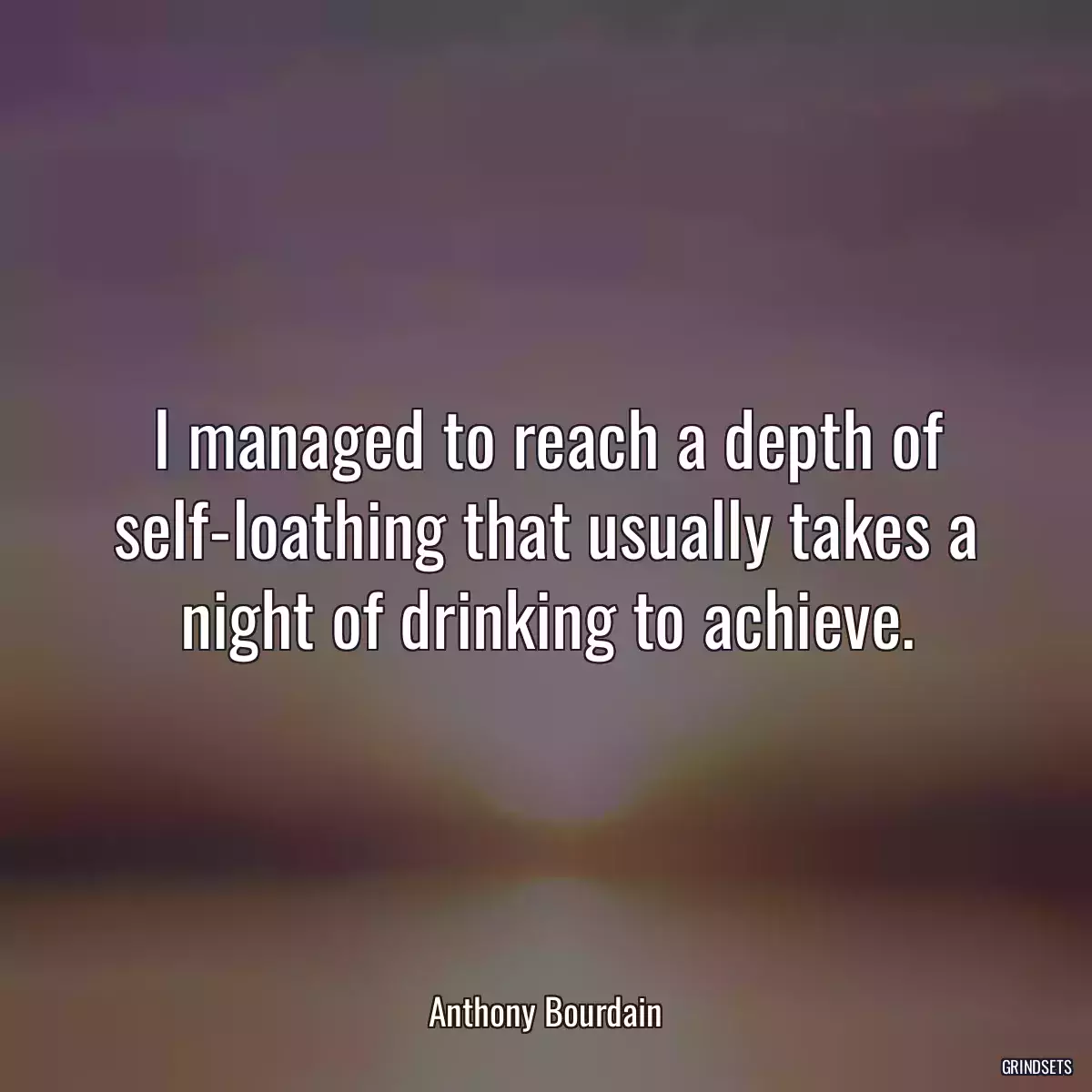 I managed to reach a depth of self-loathing that usually takes a night of drinking to achieve.