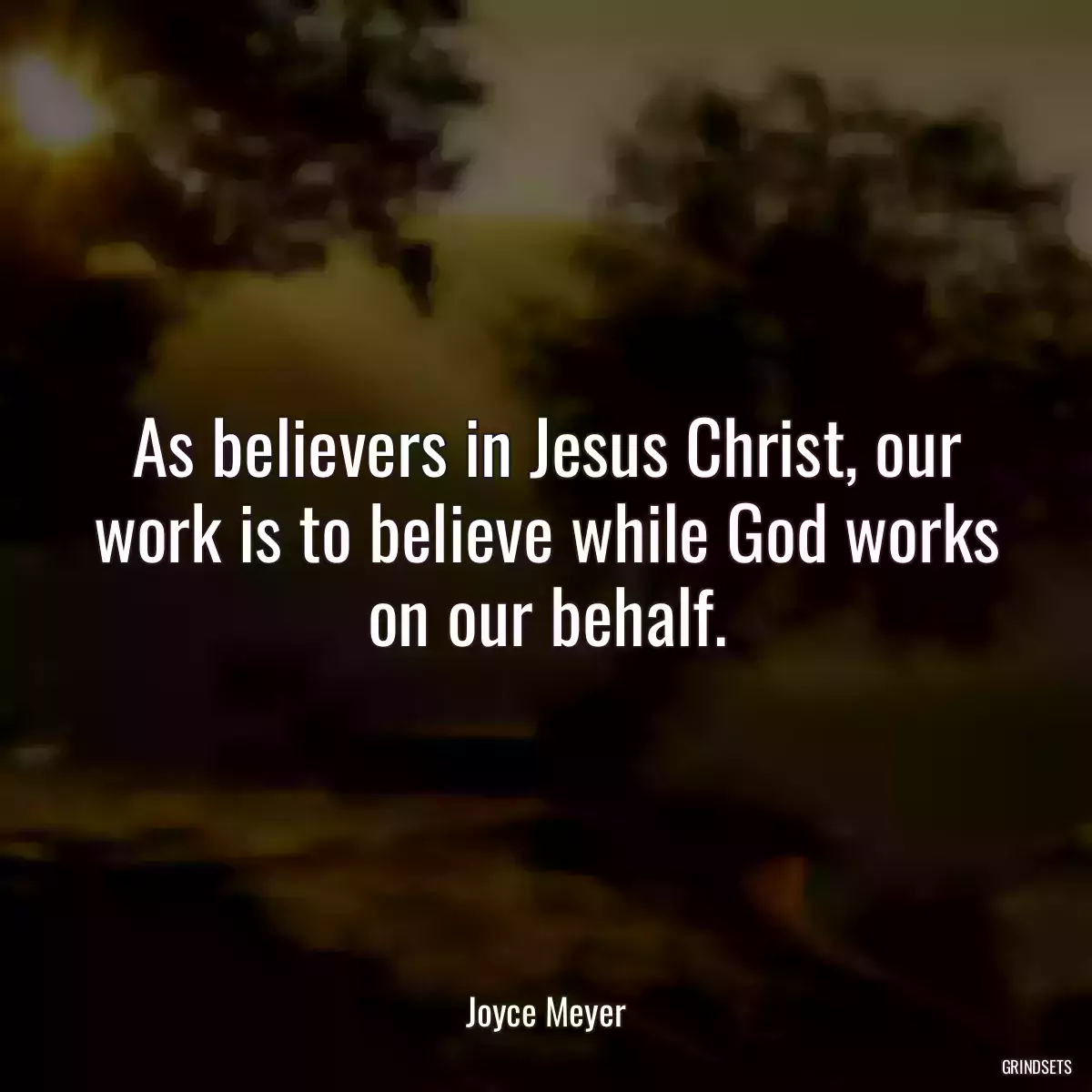 As believers in Jesus Christ, our work is to believe while God works on our behalf.