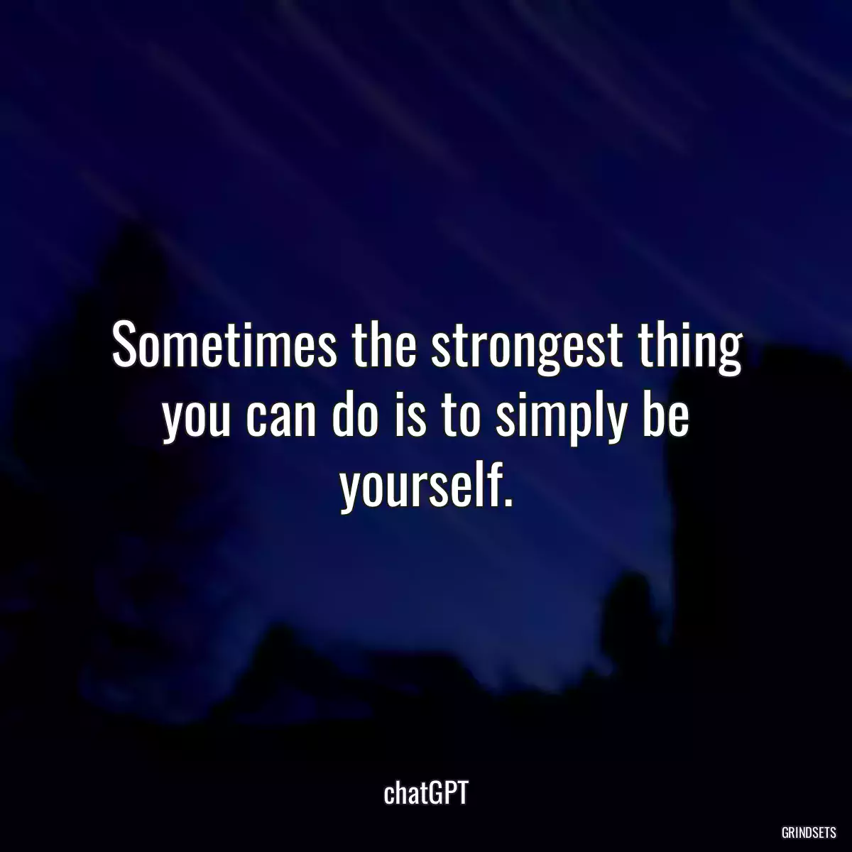 Sometimes the strongest thing you can do is to simply be yourself.