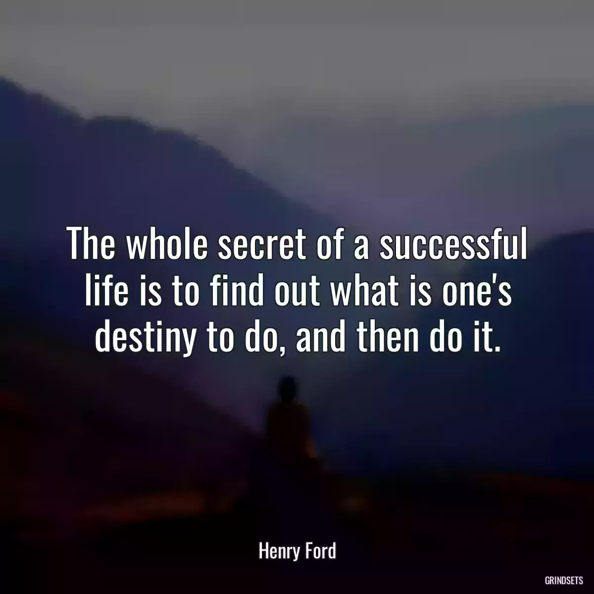 The whole secret of a successful life is to find out what is one\'s destiny to do, and then do it.