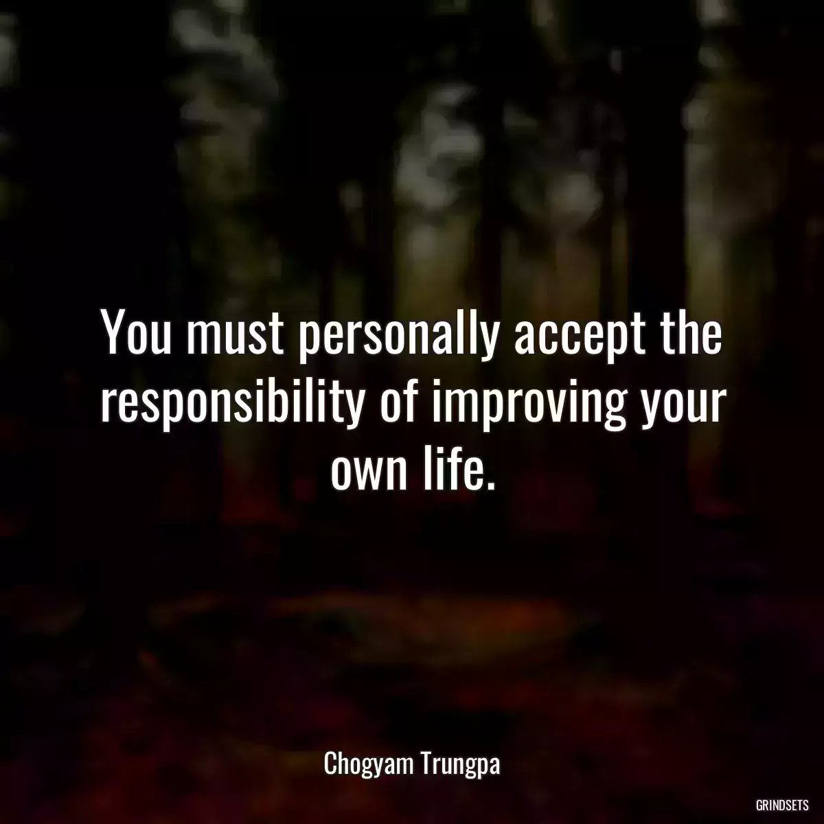 You must personally accept the responsibility of improving your own life.