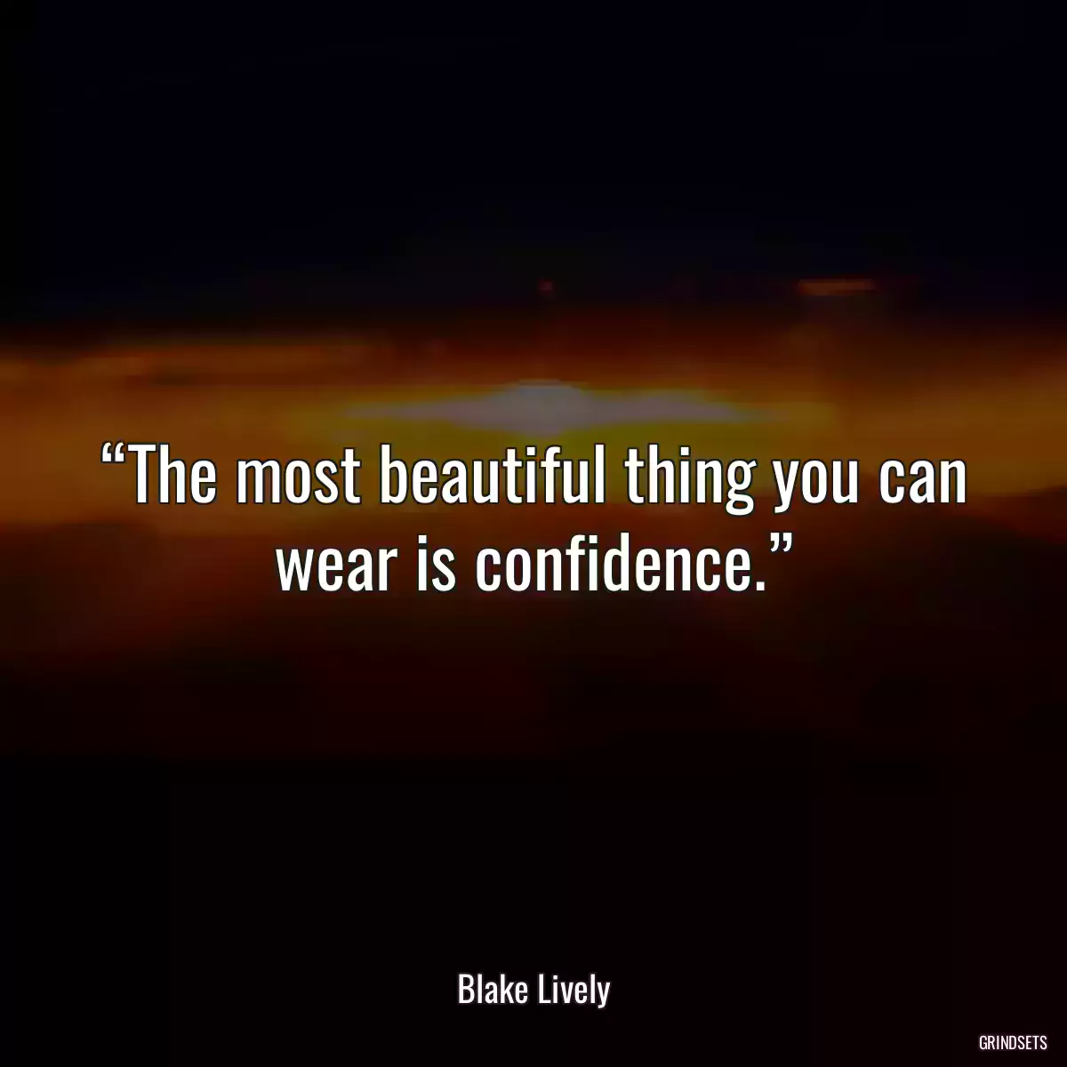 “The most beautiful thing you can wear is confidence.”