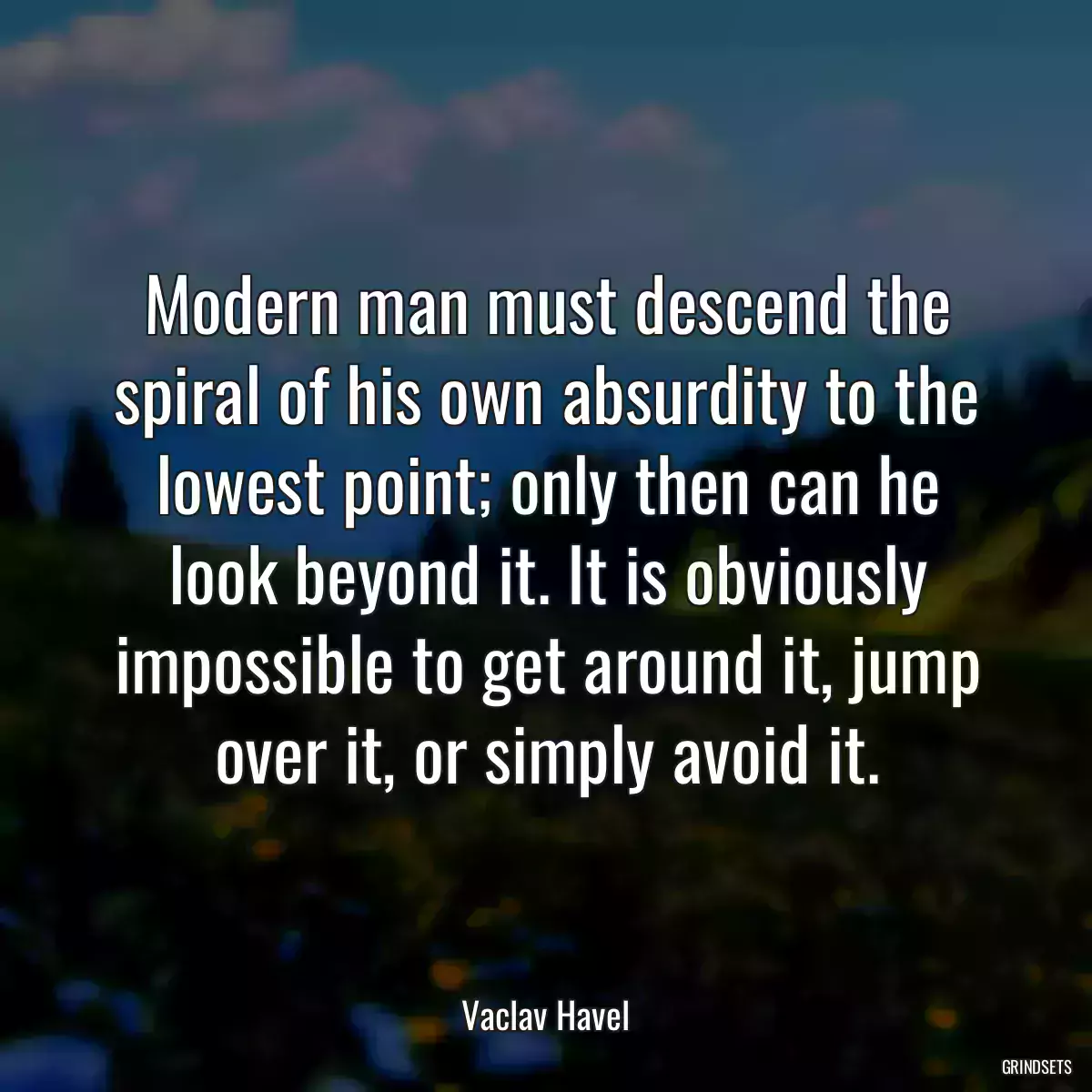 Modern man must descend the spiral of his own absurdity to the lowest point; only then can he look beyond it. It is obviously impossible to get around it, jump over it, or simply avoid it.