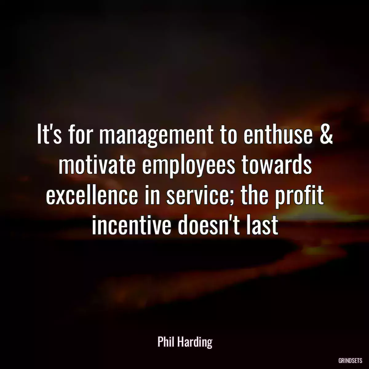 It\'s for management to enthuse & motivate employees towards excellence in service; the profit incentive doesn\'t last